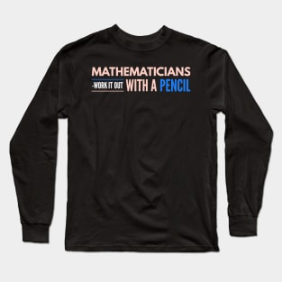 Mathematicians Work It Out With A Pencil Long Sleeve T-Shirt